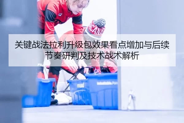 关键战法拉利升级包效果看点增加与后续节奏研判及技术战术解析
